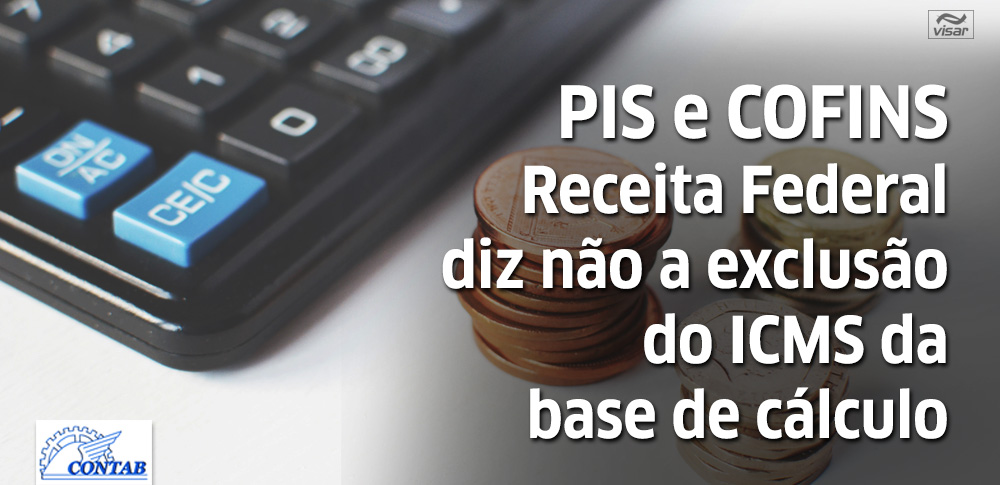 PIS e COFINS - Receita Federal diz não a exclusão do ICMS da base de cálculo