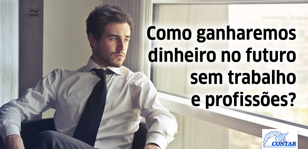 Como ganharemos dinheiro no futuro sem trabalho e profissões?