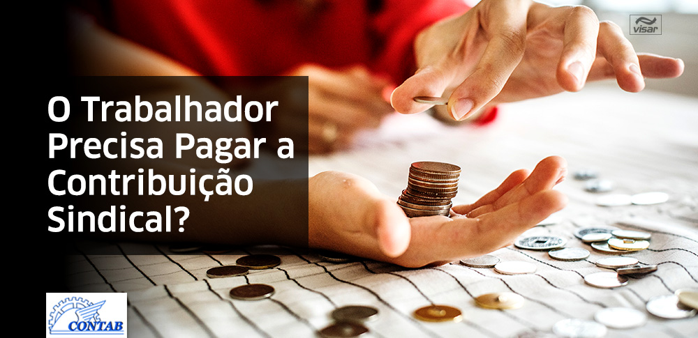 O Trabalhador Precisa Pagar a Contribuição Sindical?